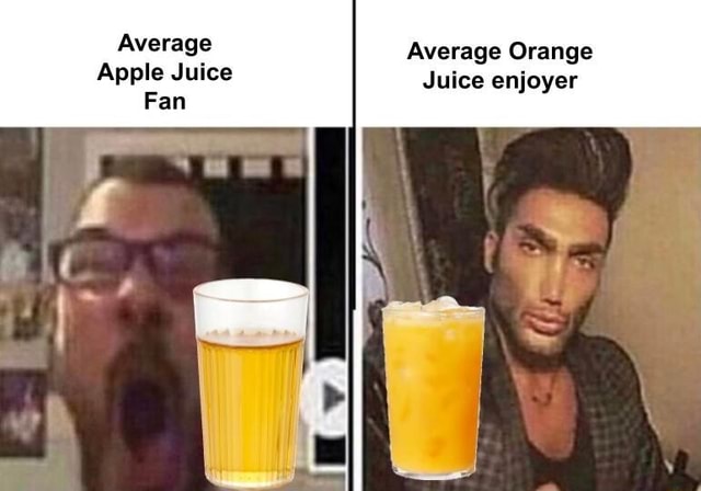 Average Average Orange Apple Juice Juice enjoyer Fan - iFunny