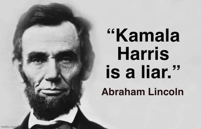 Kamala Harris is a liar.&quot; Abraham Lincoln - )