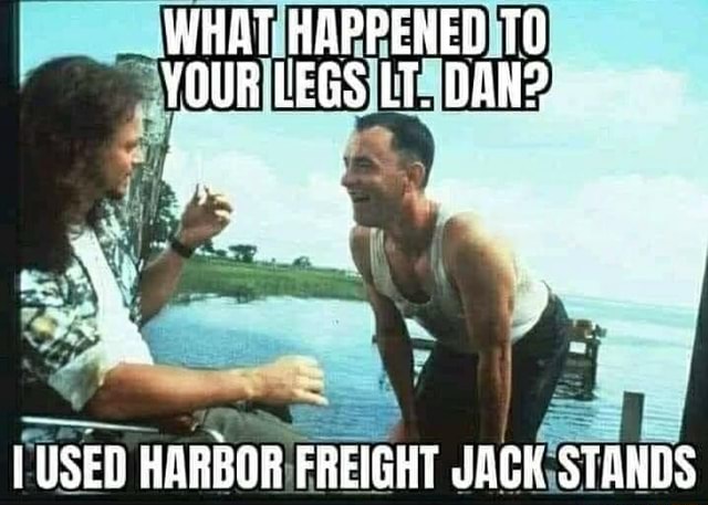 WHAT HAPPENED 10 LEGS LT. DAN? USED HARBOR FREIGHT JACK STANDS - iFunny