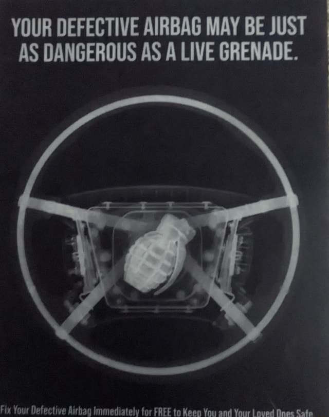 YOUR DEFECTIVE AIRBAG MAY BE JUST AS DANGEROUS AS A LIVE GRENADE. Fix