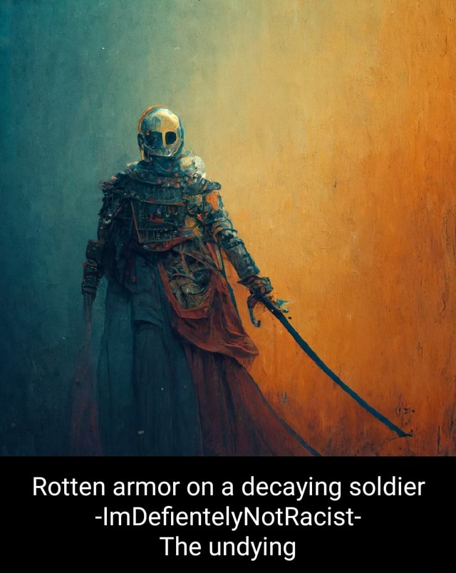Rotten armor on a decaying soldier ImDefientelyNotRacist The undying