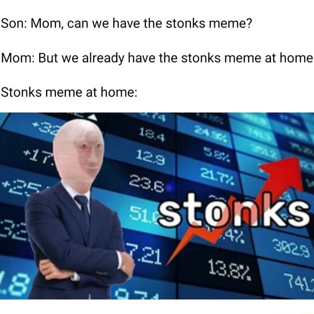 Son: Mom, can we have the stonks meme? Mom: But we already have the ...