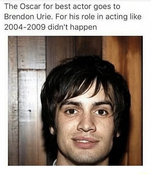 The Oscar for best actor goes to Brendon Urie. For his role in acting ...