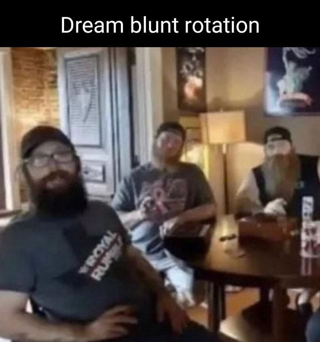 Dream blunt rotation iFunny