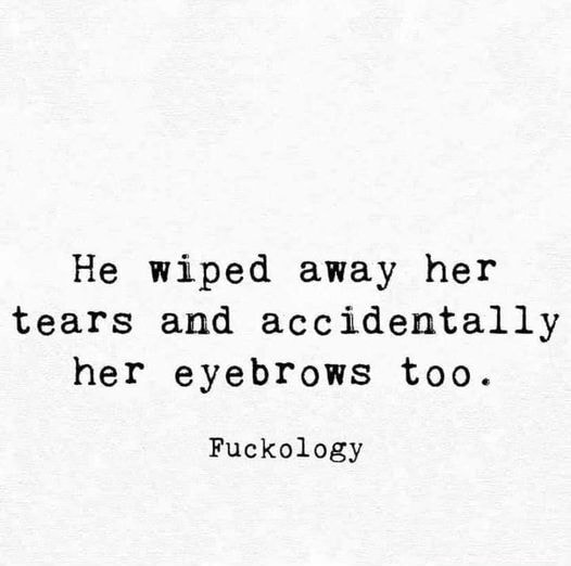 Woopsie - He wiped away her tears and accidentally her eyebrows too ...