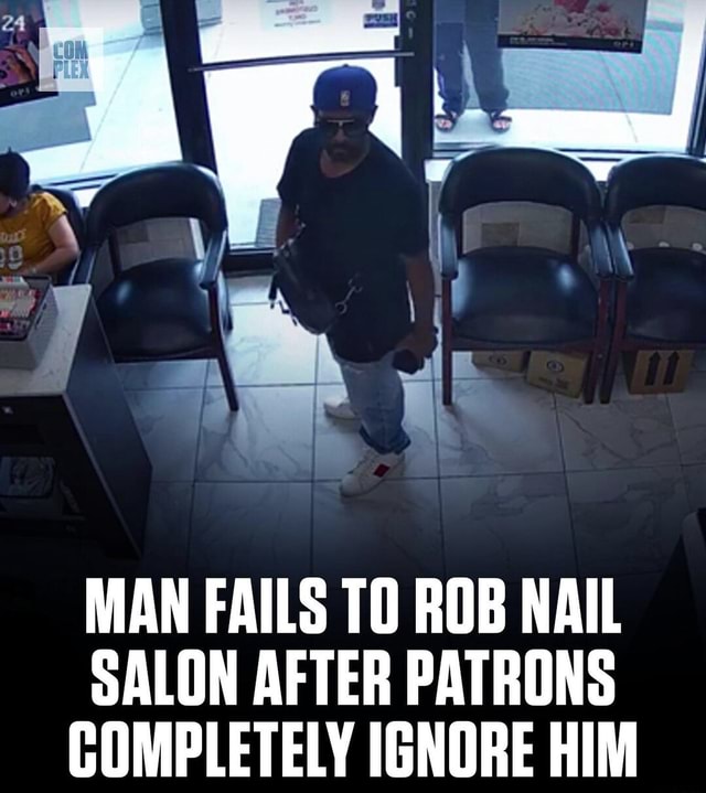 Man Fails To Rob Nail Salon After Patrons Completely Ignore Him Ifunny 7655