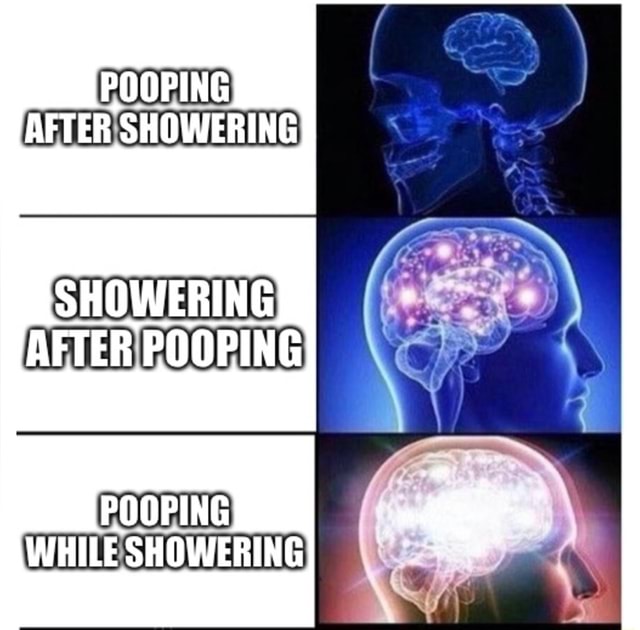 POOPING AFTER SHOWERING SHOWERING AFTER POOPING POOPING WHILE SHOWERING iFunny