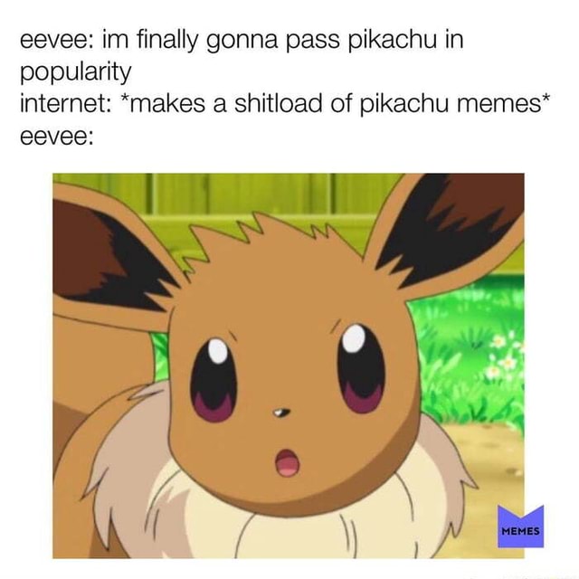 Eevee: im finally gonna pass pikachu in popularity eevee: internet ...