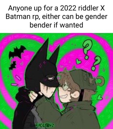 Anyone up for a 2022 riddler X Batman rp, either can be gender bender if  wanted - iFunny