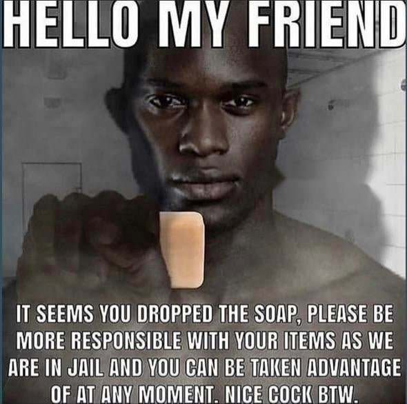 Hello My Friend It Seems You Dropped The Soap Please Be More Responsible With Vour Items As We Ifunny