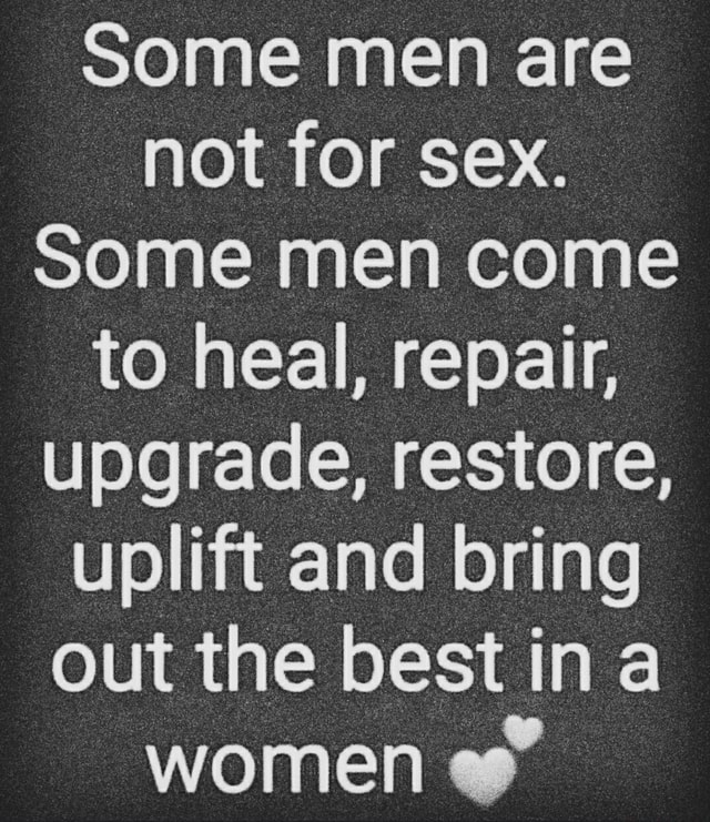 Some Men Are Not For Sex Some Men Come To Heal Repair Upgrade Restore Uplift And Bring Out 8084