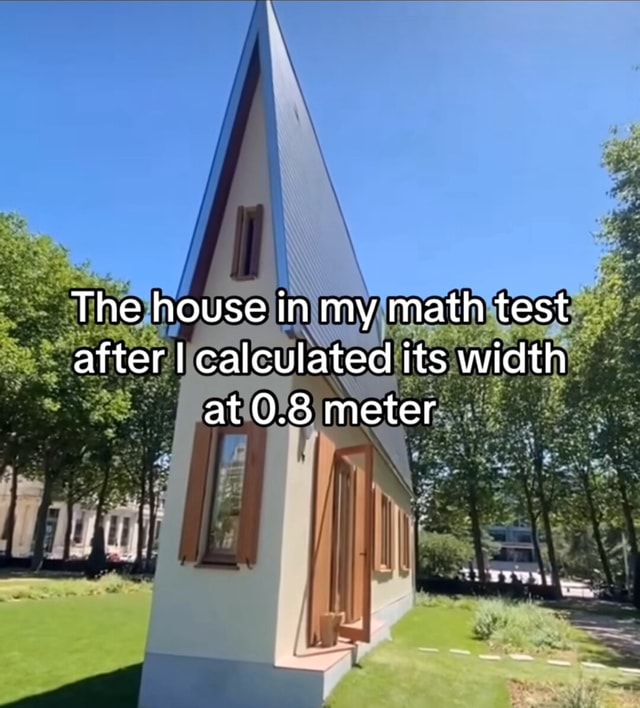 The house in my math test after I calculated its width at 0.8 meter ...