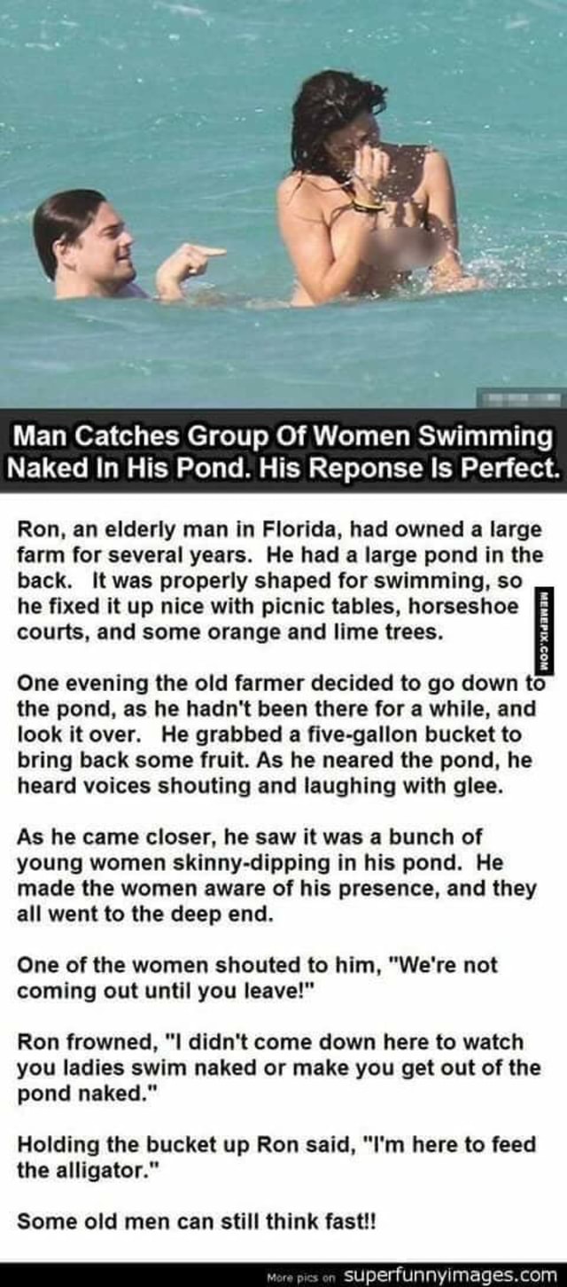 Man Catches Group Of Women Swimming Naked In His Pond. His Reponse ls  Perfect. Ron. an elderly man in Florida. had owned a large farm for several  years. He had a large