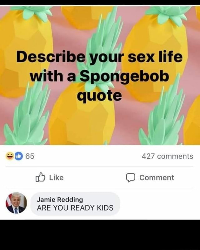 Describe Your Sex Life With A Spongebob Quote Dd Like Comment Ts Jamie