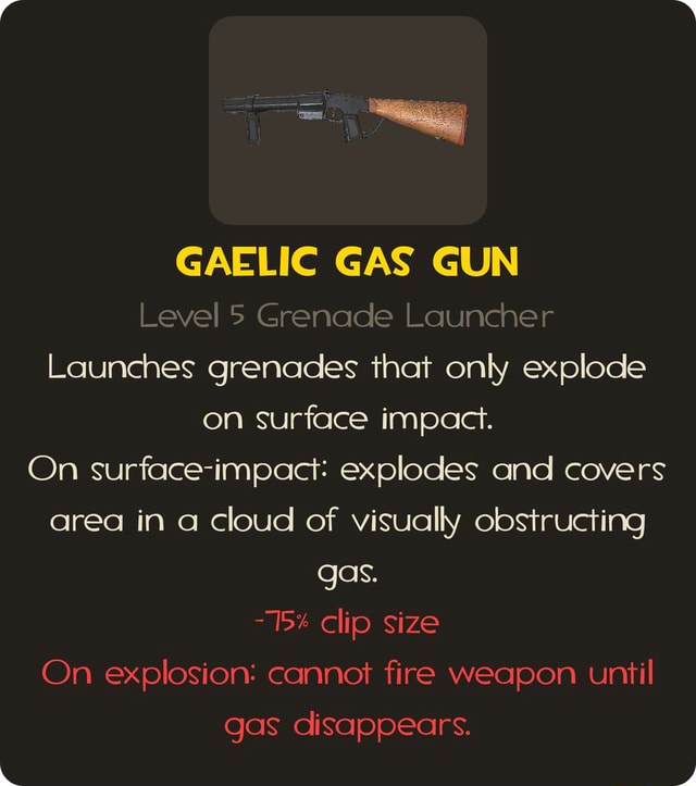 GAELIC GAS GUN Level 5 Grenade Launcher Launches grenades that only