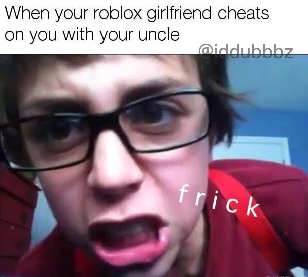 When Your Roblox Girlfriend Cheats On You With Your Uncle - when your roblox girlfriend cheats on you