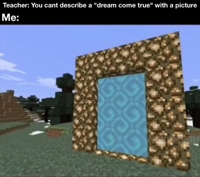 teacher-you-cant-describe-a-dream-come-true-with-a-picture-me-ifunny