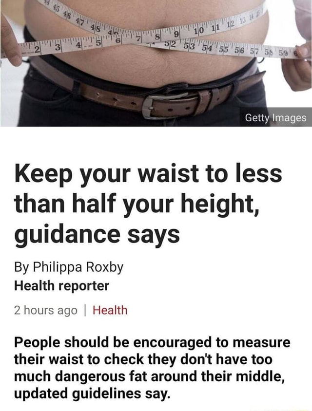 Getty Images %3 Keep Your Waist To Less Than Half Your Height, Guidance ...