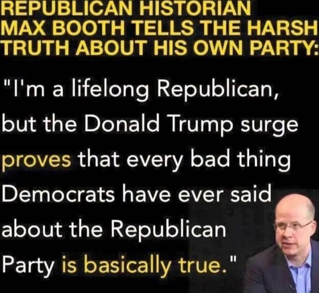 Max Rhistopian REPUBLICAN HISTORIAN MAX BOOTH TELLS THE HARSH TRUTH ABOUT HIS OWN ...