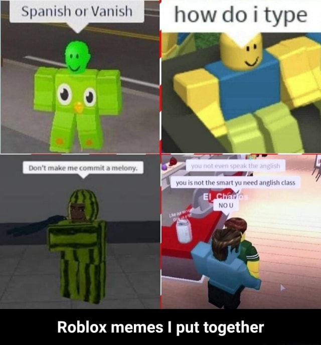 Spanish Vanish How Do I Type You Roblox Memes I Put Together Roblox Memes I Put Together - roblox memes spanish or vanish
