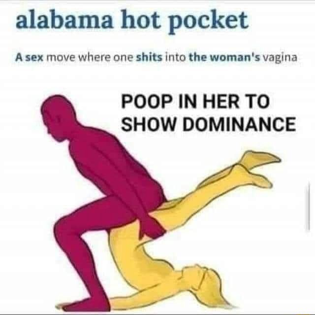 Alabama hot pocket A sex move where one shits into the woman's vagina ...