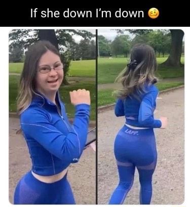 If she down I'm down - iFunny