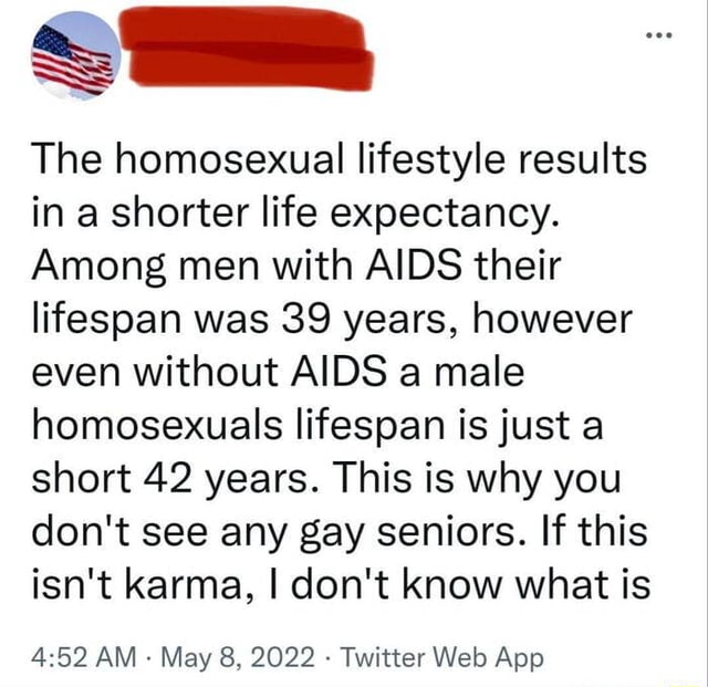 Ss The homosexual lifestyle results in a shorter life expectancy. Among