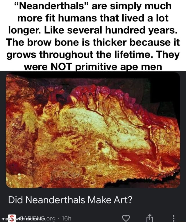 "Neanderthals" are simply much more fit humans that lived a lot longer