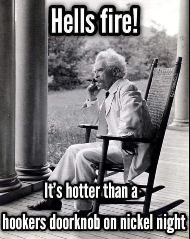 Hells fire! i's hotter than hookers doorknob on nickel night iFunny