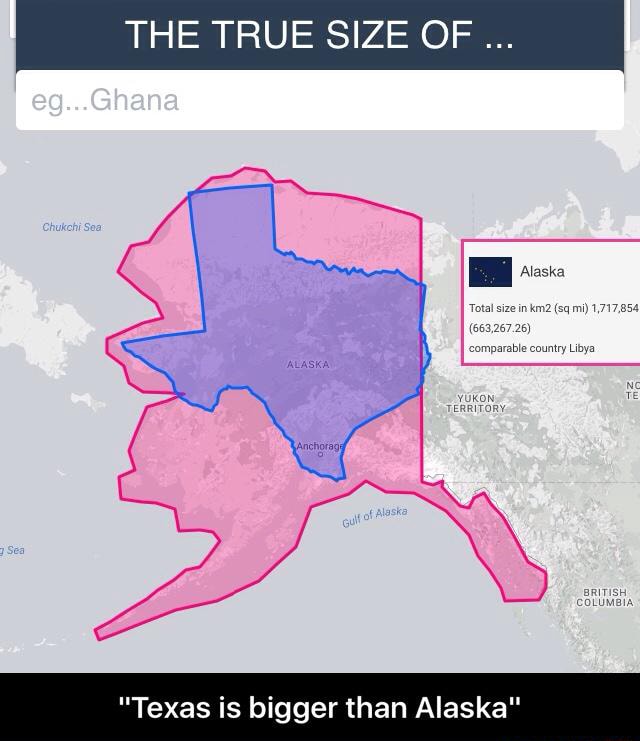 THE TRUE SIZE OF "Texas is bigger than Alaska" "Texas is bigger than