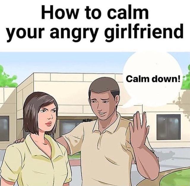 How To Calm Your Angry Girlfriend Calm Down Ifunny