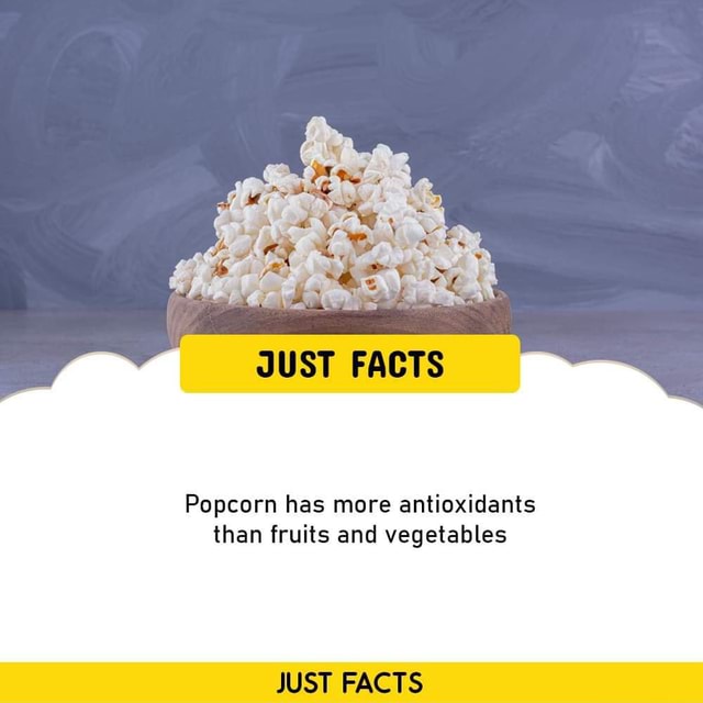 JUST FACTS Popcorn has more antioxidants than fruits and vegetables