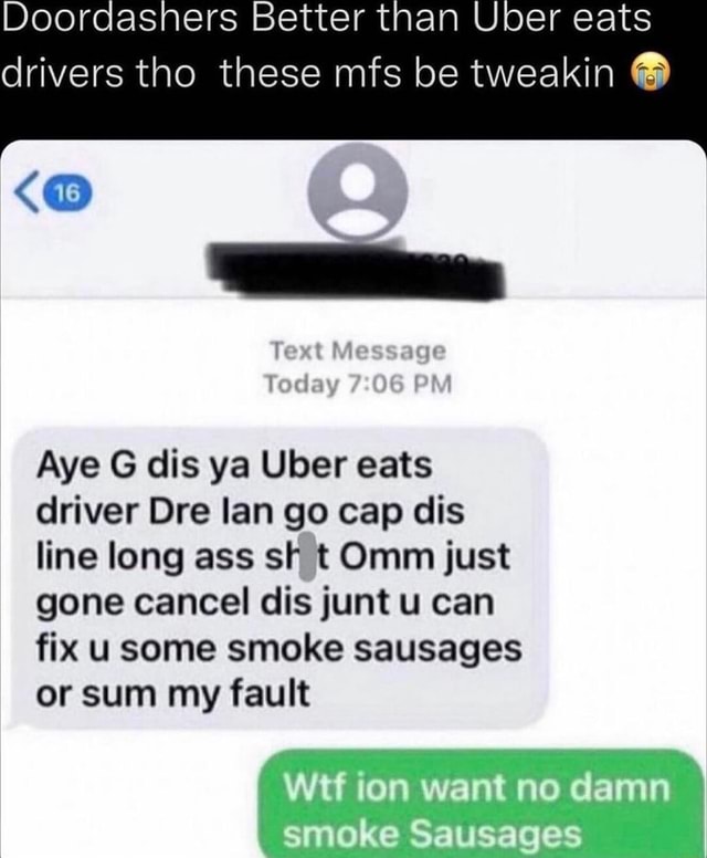 Doordashers Better than Uber eats drivers tho these mfs be tweakin Aye