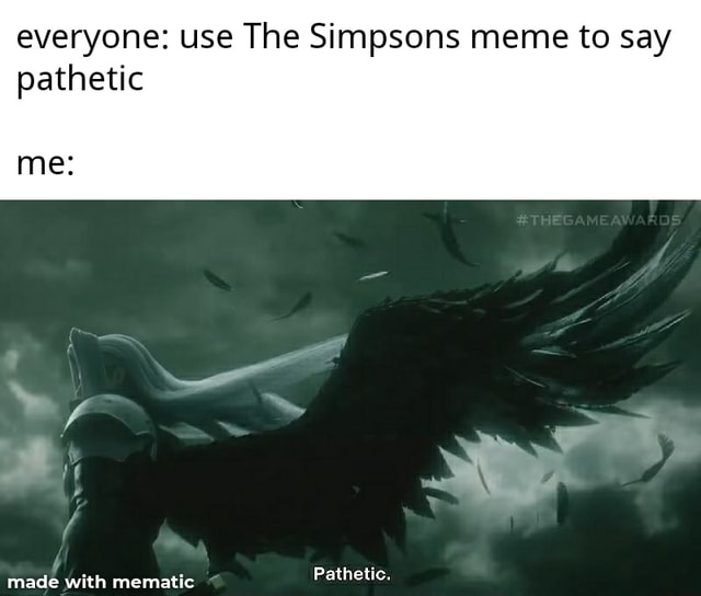 Everyone Use The Simpsons Meme To Say Pathetic Me Pathetic