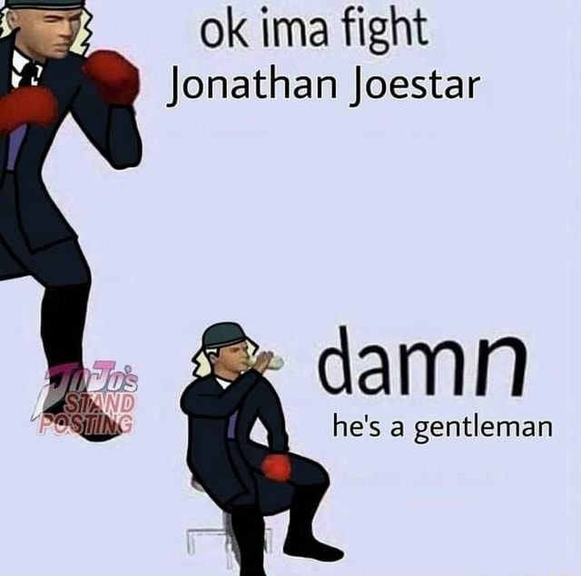 Ok ima fight Jonathan Joestar damn he's a gentleman iFunny