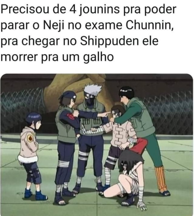 Precisou de 4 jounins pra poder parar o Neji no exame Chunnin, pra ...