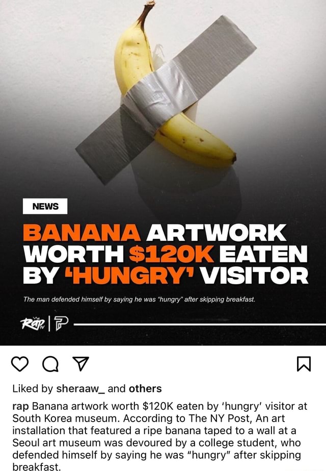 BANANA ARTWORK WORTH EATEN BY 'HUNGRY' VISITOR The man defended himself