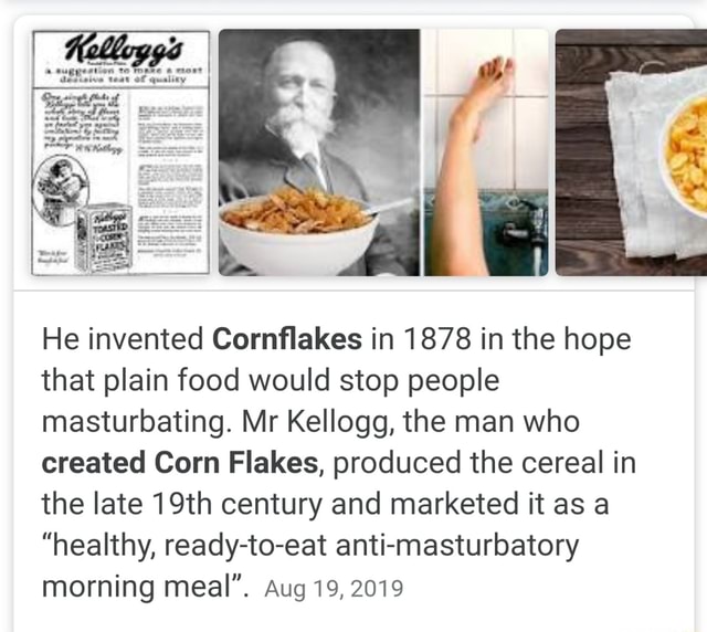 He invented Cornflakes in 1878 in the hope that plain food would stop
