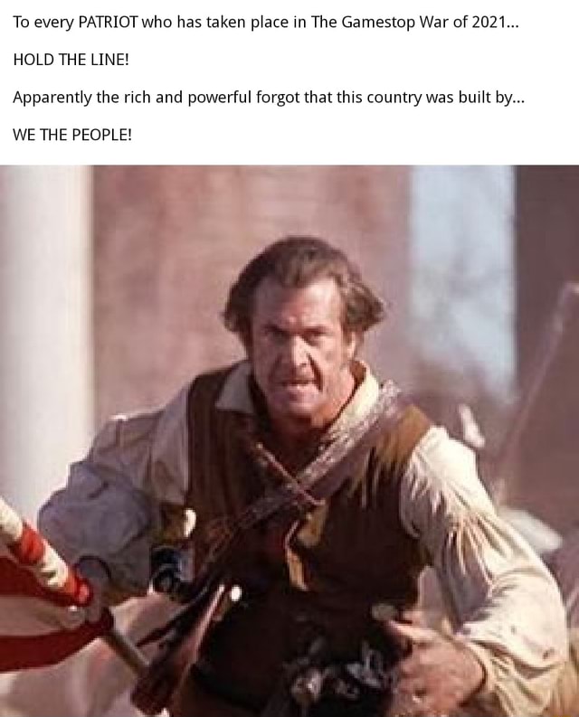To Every Patriot Who Has Taken Place In The Gamestop War Of 21 Hold The Line Apparently The Rich And Powerful Forgot That This Country Was Built By We The People Ifunny