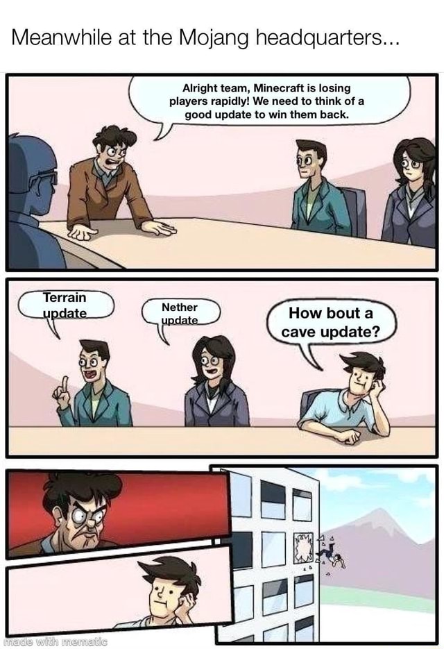 Meanwhile at the Mojang headquarters... Alright team, Minecraft is losing  players rapidly! We need to think of a good update to win them back. -  iFunny