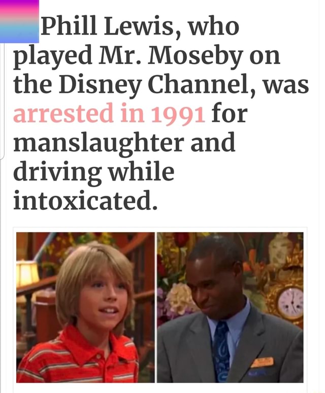Phill Lewis, who played Mr. Moseby on the Disney Channel, was for manslaughter and driving while