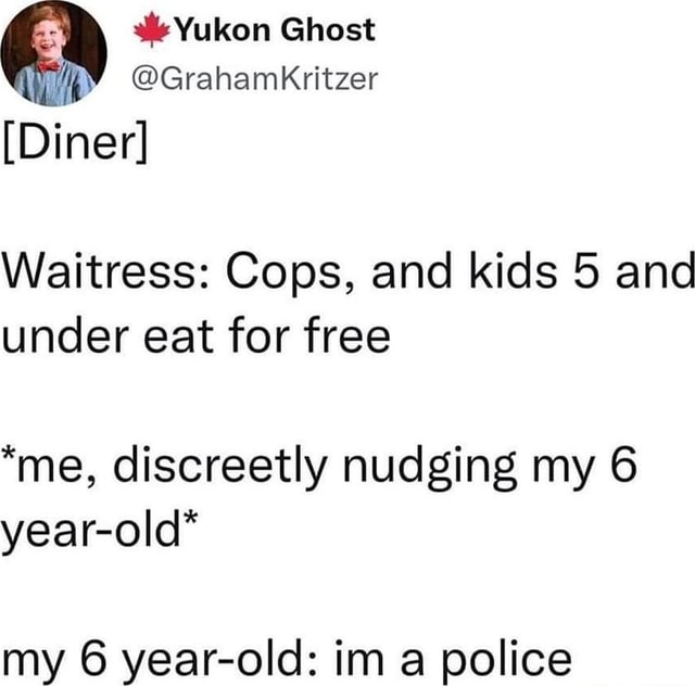 Ghost Grahamkritzer [Diner] Waitress Cops, and kids 5 and under eat