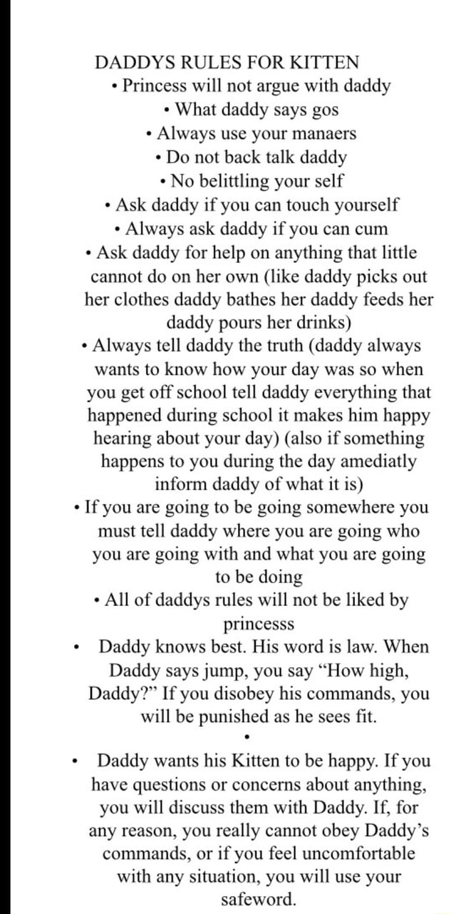 DADDYS RULES FOR KITTEN - Princess will not argue with daddy - What daddy  says gos - Always use your manaers ' Do not back talk daddy - No belittling  your self -