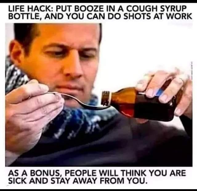 LIFE HACK PUT BOOZE IN A COUGH SYRUP BOTTLE, AND YOU CAN DO SHOTS AT