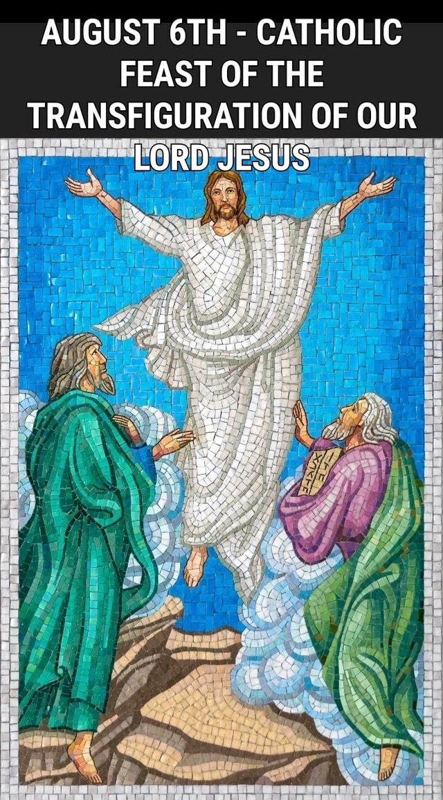 AUGUST - CATHOLIC FEAST OF THE TRANSFIGURATION OF OUR LORD JESUS - IFunny