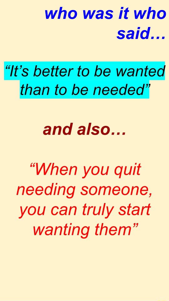 quit-needing-start-wanting-who-was-it-who-said-it-s-better-to-be