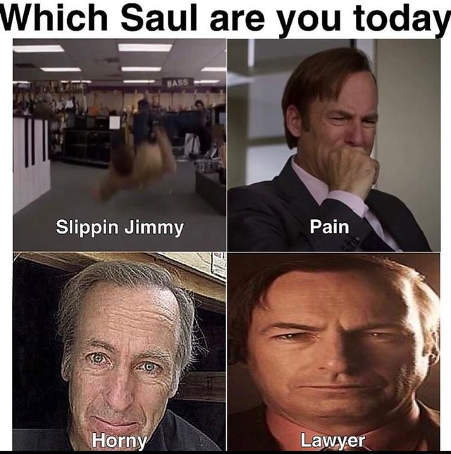 Which Saul are you toda Slippin Jimmy Lawyer iFunny