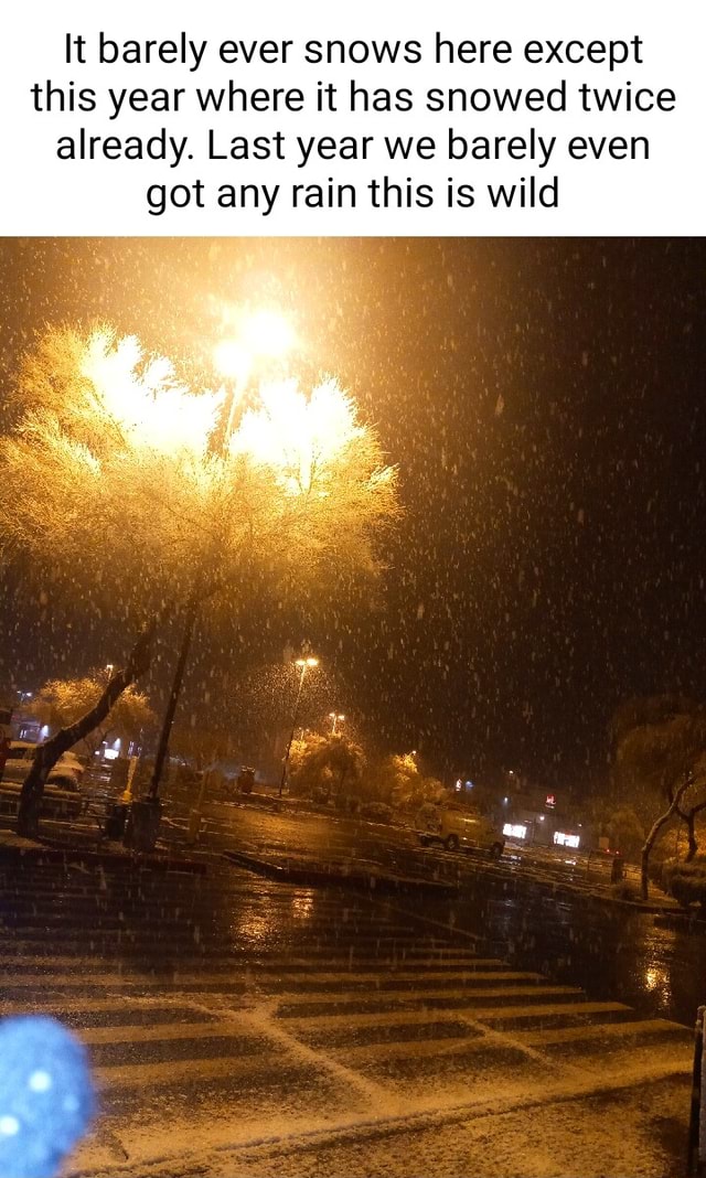 It barely ever snows here except this year where it has snowed twice