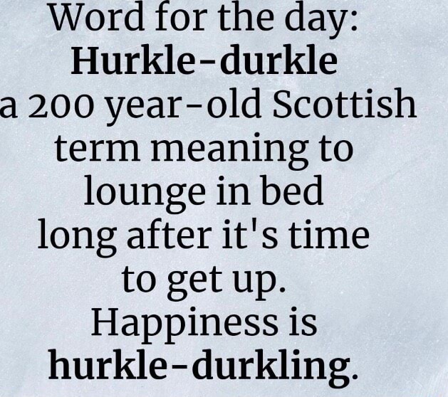 Word for the day: Hurkle-durkle a 200 year-old Scottish term meaning to ...