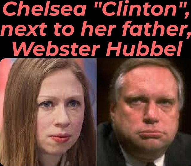 Chelsea "Clinton", next to her father, Webster Hubbel iFunny